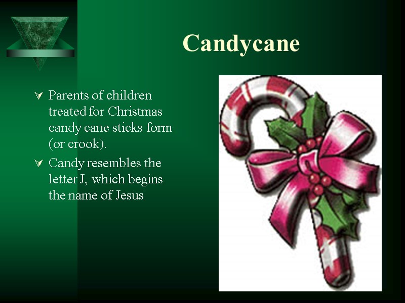 Candycane Parents of children treated for Christmas candy cane sticks form (or crook). Candy